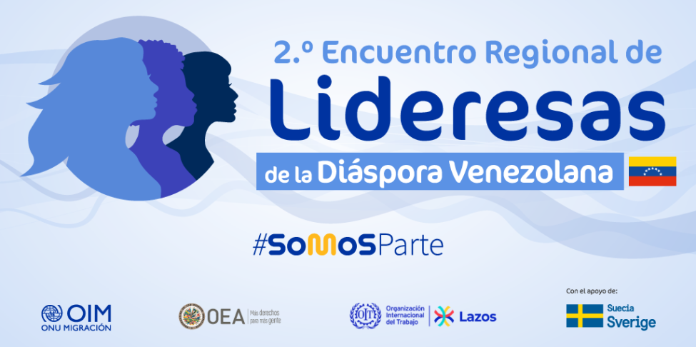 OIM, OEA y OIT organizan el II Encuentro Regional de Lideresas de la Diáspora Venezolana